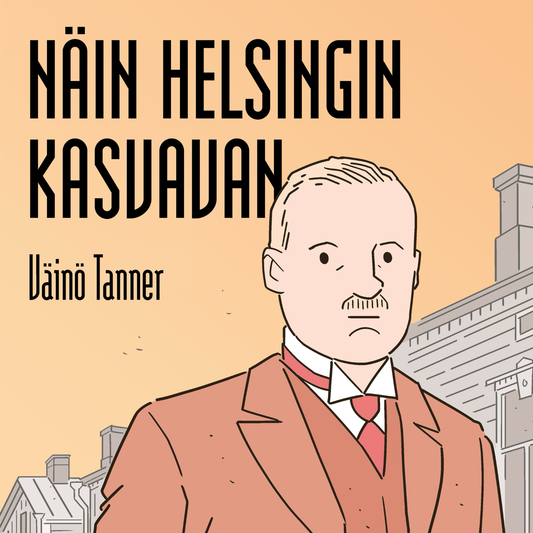 Väinö Tanner: Näin Helsingin kasvavan